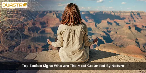 Top Zodiac Signs Who Are The Most Grounded By Nature